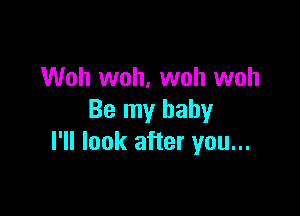 Woh woh, woh woh

Be my baby
I'll look after you...