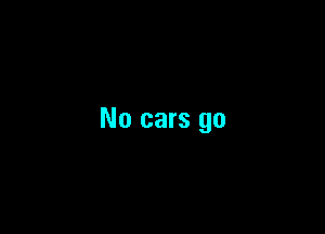 No cars go