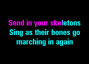 Send in your skeletons

Sing as their bones go
marching in again