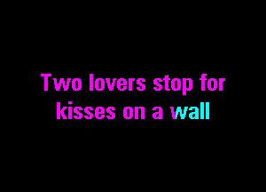 Two lovers stop for

kisses on a wall