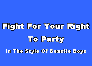 Fight For Your Right

To Party

In The Style Of Beastie Boys