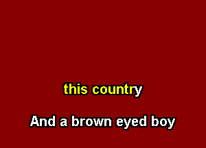 this country

And a brown eyed boy