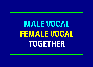 MALE VOCAL

FEMALE VOCAL
TOGETHER