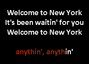 Welcome to New York
It's been waitin' for you
Welcome to New York

anythin', anvthin'