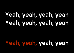 Yeah,yeah,yeah,yeah
Yeah,yeah,yeah,yeah

Yeah,yeah,yeah,yeah