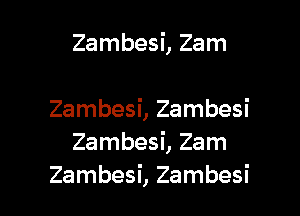 Zambesi, Zam

Zambesi, Zambesi
Zambesi, Zam
Zambesi, Zambesi