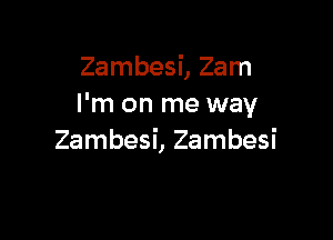 Zambesi, 2am
I'm on me way

Zambesi, Zambesi