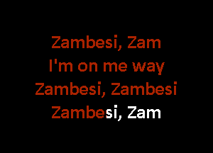 Zambesi, 2am
I'm on me way

Zambesi, Zambesi
Zambesi, 2am