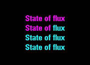 State of flux
State of flux

State of flux
State of flux
