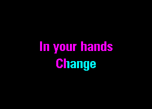 hlyourhands

Change