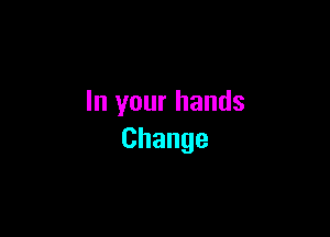 hlyourhands

Change