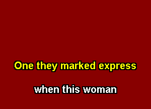 One they marked express

when this woman