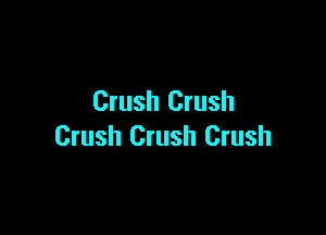 Crush Crush

Crush Crush Crush