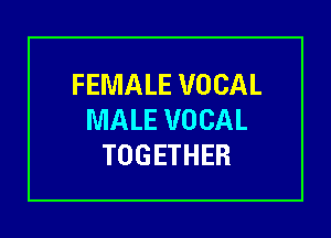 FEMALE VOCAL

MALE VOCAL
TOGETHER