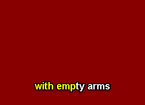 with empty arms