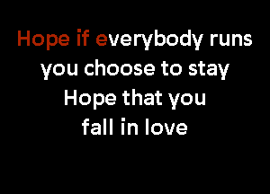 l4opeifevervbodyruns
you choose to stay

Hopethatyou
faHinlove