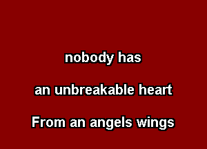 nobody has

an unbreakable heart

From an angels wings