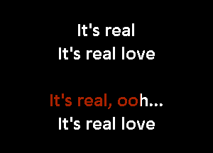 It's real
It's real love

It's real, ooh...
It's real love