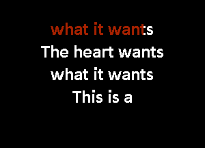 what it wants
The heart wants

what it wants
This is a