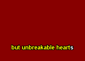 but unbreakable hearts