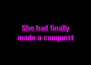 She had finally

made a conquest