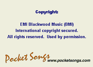 Copyright

EMI Blackwood Music (BMI)
International copyright secured.
All rights reserved. Used by permission.

DOM Samywmvpocketsongscom