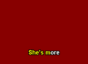 She's more