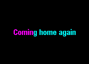 Coming home again