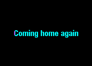 Coming home again