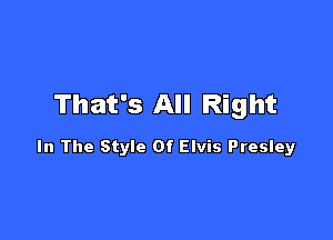 That's All Right

In The Style Of Elvis Presley