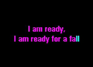 I am ready.

I am ready for a fall