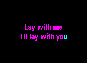 Lay with me

I'll lay with you