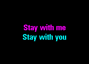 Stay with me

Stay with you