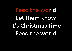 Feed the world
Let them know

it's Christmas time
Feed the world