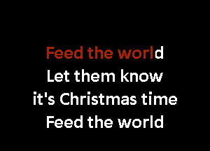 Feed the world

Let them know
it's Christmas time
Feed the world