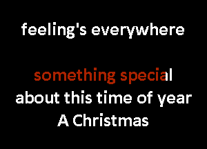 feeling's everywhere

something special
about this time of year
A Christmas