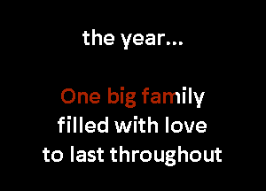 the year...

One big family
filled with love
to last throughout