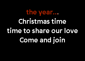 the year...
Christmas time

time to share our love
Come and join