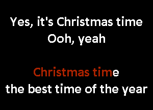 Yes, it's Christmas time
Ooh, yeah

Christmas time
the best time of the year
