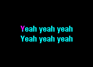 Yeah yeah yeah

Yeah yeah yeah