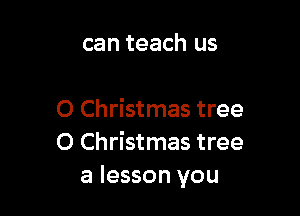 can teach us

0 Christmas tree
0 Christmas tree
a lesson you