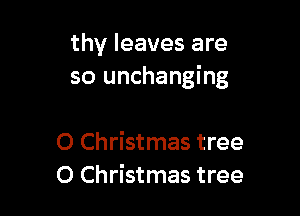 thy leaves are
so unchanging

0 Christmas tree
0 Christmas tree
