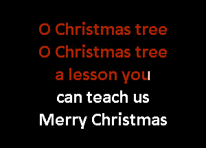 0 Christmas tree
0 Christmas tree

a lesson you
can teach us
Merry Christmas