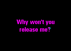 Why won't you

release me?