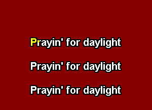 Prayin' for daylight

Prayin' for daylight

Prayin' for daylight