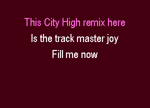 This City High remix here
Is the track masterjoy

Fill me now