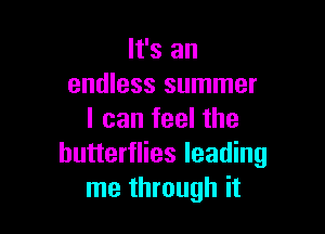 It's an
endless summer

I can feel the
butterflies leading
me through it