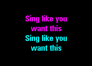 Sing like you
want this

Sing like you
want this