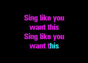 Sing like you
want this

Sing like you
want this