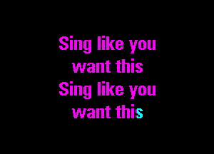 Sing like you
want this

Sing like you
want this